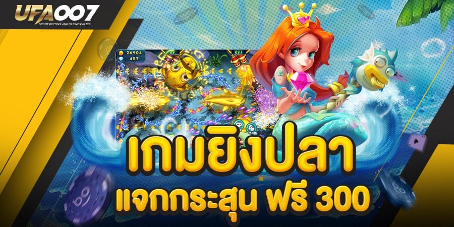 เกมยิงปลา แจก กระสุน ฟรี 300 เกมยิงปลา แจก กระสุน ฟรี 300